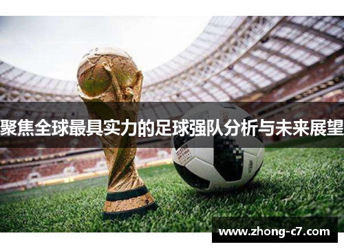 聚焦全球最具实力的足球强队分析与未来展望
