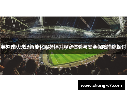 英超球队球场智能化服务提升观赛体验与安全保障措施探讨