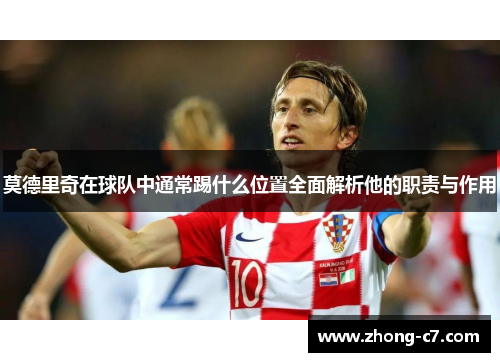 莫德里奇在球队中通常踢什么位置全面解析他的职责与作用