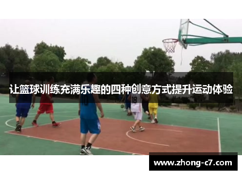 让篮球训练充满乐趣的四种创意方式提升运动体验