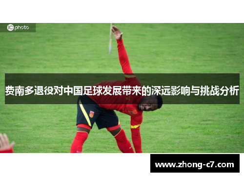 费南多退役对中国足球发展带来的深远影响与挑战分析