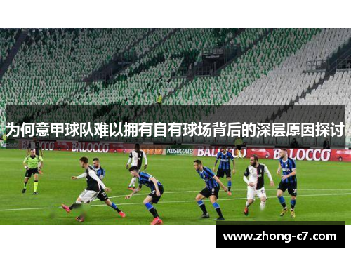 为何意甲球队难以拥有自有球场背后的深层原因探讨