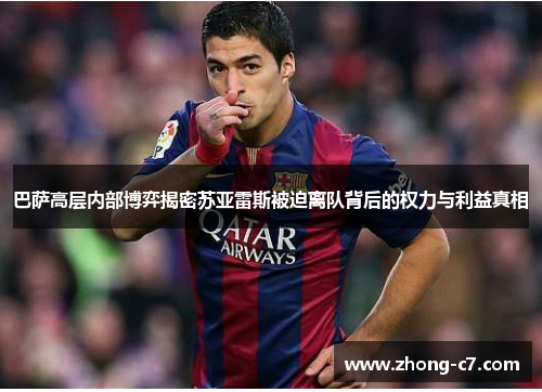 巴萨高层内部博弈揭密苏亚雷斯被迫离队背后的权力与利益真相