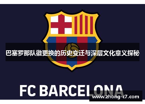 巴塞罗那队徽更换的历史变迁与深层文化意义探秘