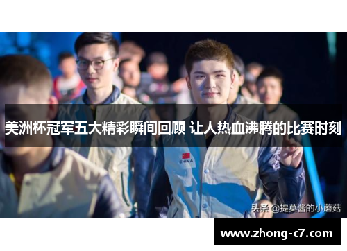 美洲杯冠军五大精彩瞬间回顾 让人热血沸腾的比赛时刻