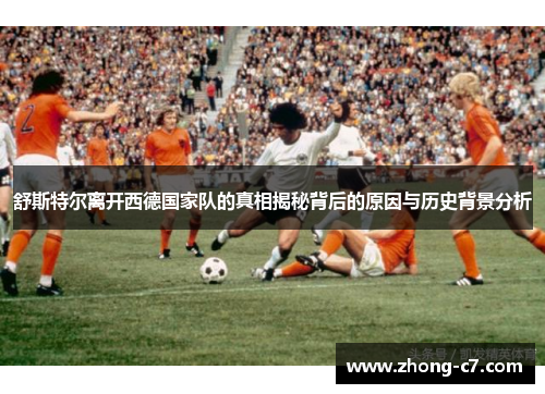 舒斯特尔离开西德国家队的真相揭秘背后的原因与历史背景分析