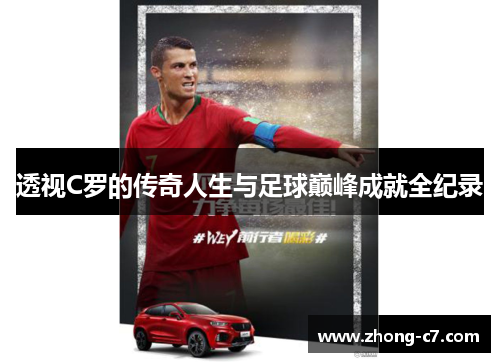 透视C罗的传奇人生与足球巅峰成就全纪录 透视C罗的传奇人生与足球巅峰成就全纪录