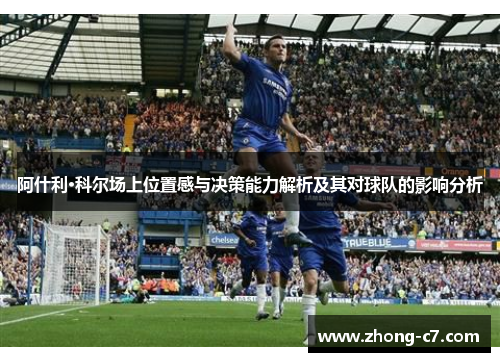 阿什利·科尔场上位置感与决策能力解析及其对球队的影响分析