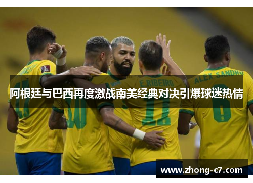 阿根廷与巴西再度激战南美经典对决引爆球迷热情