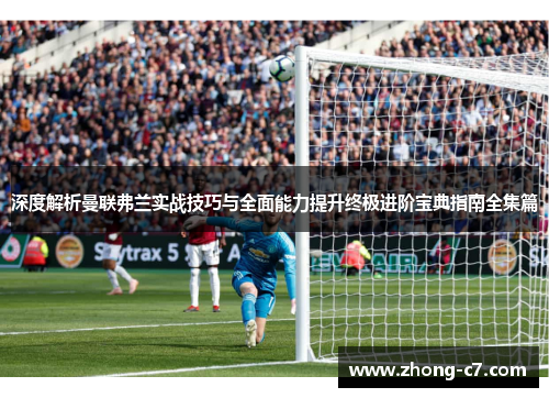 深度解析曼联弗兰实战技巧与全面能力提升终极进阶宝典指南全集篇 深度解析曼联弗兰实战技巧与全面能力提升终极进阶宝典指南全集篇