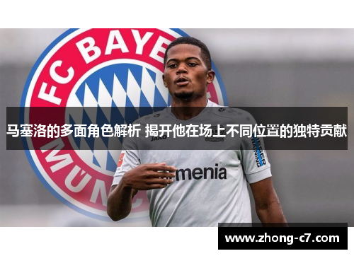 马塞洛的多面角色解析 揭开他在场上不同位置的独特贡献 马塞洛的多面角色解析 揭开他在场上不同位置的独特贡献