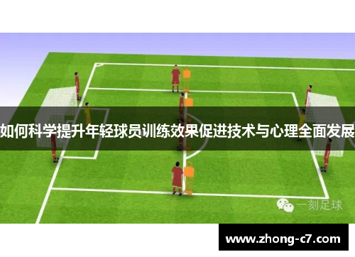 如何科学提升年轻球员训练效果促进技术与心理全面发展