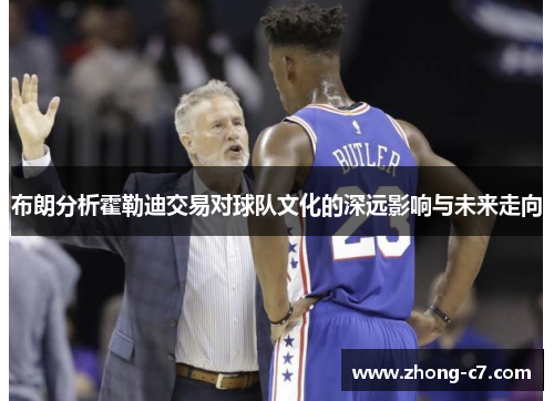 布朗分析霍勒迪交易对球队文化的深远影响与未来走向