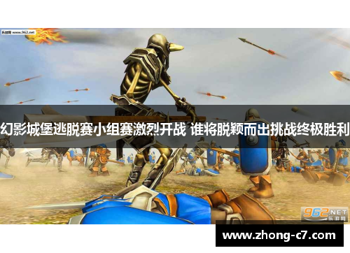 幻影城堡逃脱赛小组赛激烈开战 谁将脱颖而出挑战终极胜利