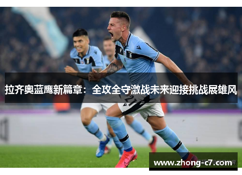 拉齐奥蓝鹰新篇章:全攻全守激战未来迎接挑战展雄风 拉齐奥蓝鹰新篇章:全攻全守激战未来迎接挑战展雄风