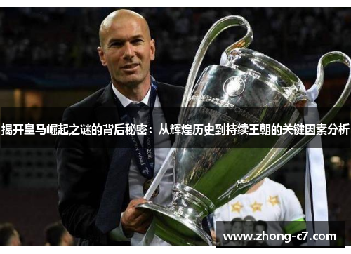 揭开皇马崛起之谜的背后秘密:从辉煌历史到持续王朝的关键因素分析 揭开皇马崛起之谜的背后秘密:从辉煌历史到持续王朝的关键因素分析