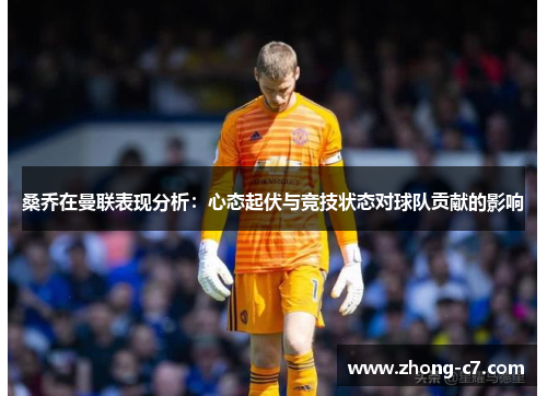 桑乔在曼联表现分析:心态起伏与竞技状态对球队贡献的影响 桑乔在曼联表现分析:心态起伏与竞技状态对球队贡献的影响