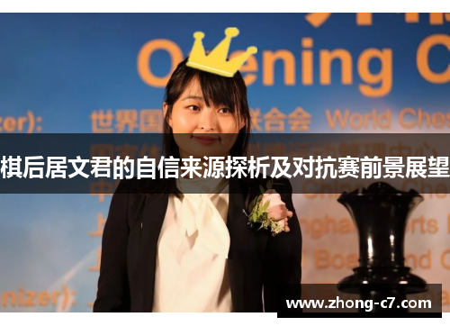 棋后居文君的自信来源探析及对抗赛前景展望 棋后居文君的自信来源探析及对抗赛前景展望