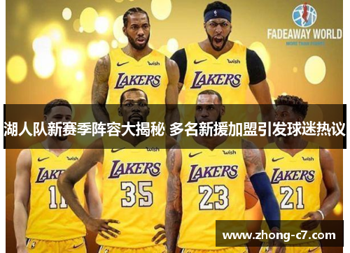 湖人队新赛季阵容大揭秘 多名新援加盟引发球迷热议 湖人队新赛季阵容大揭秘 多名新援加盟引发球迷热议