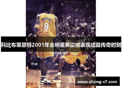 科比布莱恩特2001年全明星赛震撼表现成就传奇时刻 科比布莱恩特2001年全明星赛震撼表现成就传奇时刻