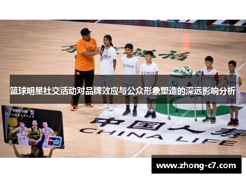 篮球明星社交活动对品牌效应与公众形象塑造的深远影响分析 篮球明星社交活动对品牌效应与公众形象塑造的深远影响分析