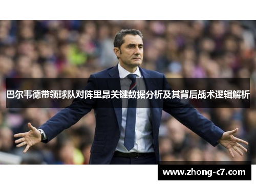 巴尔韦德带领球队对阵里昂关键数据分析及其背后战术逻辑解析