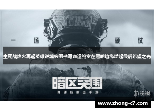 生死战烽火再起英雄逆境突围书写命运终章在黑暗边缘燃起最后希望之光