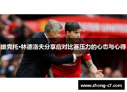 维克托·林德洛夫分享应对比赛压力的心态与心得