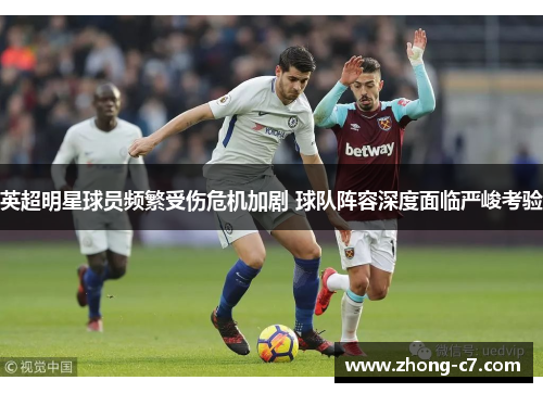 英超明星球员频繁受伤危机加剧 球队阵容深度面临严峻考验 英超明星球员频繁受伤危机加剧 球队阵容深度面临严峻考验