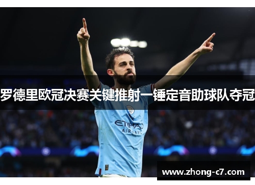 罗德里欧冠决赛关键推射一锤定音助球队夺冠 罗德里欧冠决赛关键推射一锤定音助球队夺冠