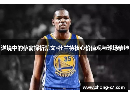 逆境中的蔡翁探析凯文·杜兰特核心价值观与球场精神