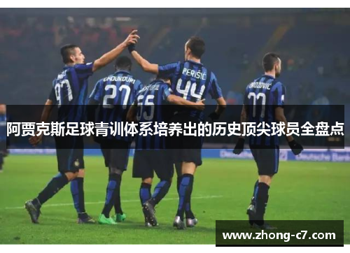 阿贾克斯足球青训体系培养出的历史顶尖球员全盘点