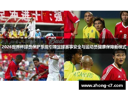 2026世界杯球员保护系统引领足球赛事安全与运动员健康保障新模式