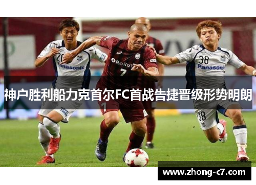 神户胜利船力克首尔FC首战告捷晋级形势明朗