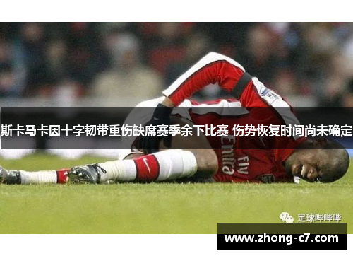 斯卡马卡因十字韧带重伤缺席赛季余下比赛 伤势恢复时间尚未确定