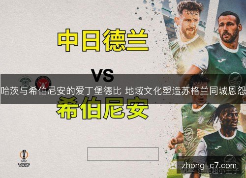 哈茨与希伯尼安的爱丁堡德比 地域文化塑造苏格兰同城恩怨 哈茨与希伯尼安的爱丁堡德比 地域文化塑造苏格兰同城恩怨